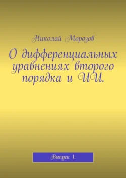 О дифференциальных уравнениях второго порядка и ИИ. Выпуск 1, Николай Морозов