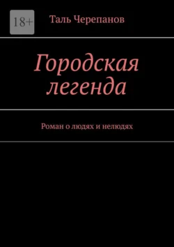 Городская легенда. Роман о людях и нелюдях, Таль Черепанов