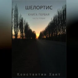 Шелортис. Книга первая. Часть первая, Константин Хант