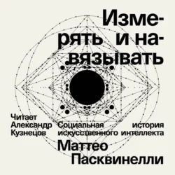 Измерять и навязывать. Социальная история искусственного интеллекта, Маттео Пасквинелли