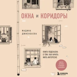 Окна и коридоры. Книга-подсказка о том, как начать жить интересно, Мадина Джиенбаева