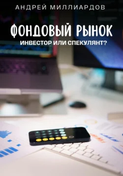 Фондовый рынок. Инвестор или спекулянт?, Андрей Миллиардов