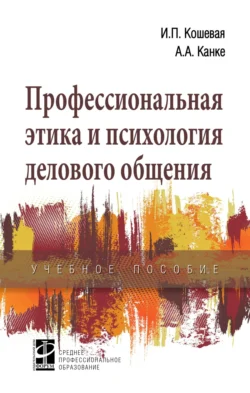 Профессиональная этика и психология делового общения, Ирина Кошевая