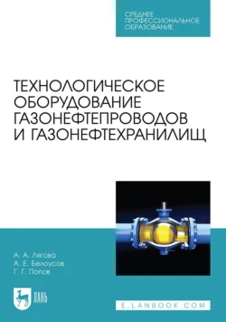 Технологическое оборудование газонефтепроводов и газонефтехранилищ. Учебное пособие для СПО, Григорий Попов