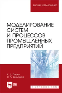 Моделирование систем и процессов промышленных предприятий. Учебно-методическое пособие для вузов, Алексей Пашко