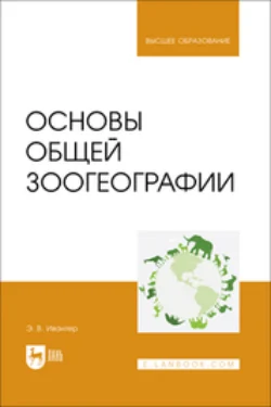 Основы общей зоогеографии. Учебник для вузов, Эрнест Ивантер