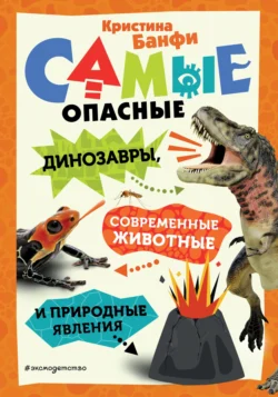 Самые опасные динозавры, современные животные и природные явления, Кристина Банфи