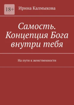 Самость. Концепция Бога внутри тебя. На пути к женственности, Ирина Калмыкова