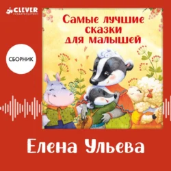 Самые лучшие сказки для малышей. Сборник Елены Ульевой, Елена Ульева