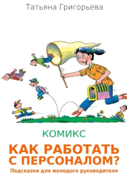 Как работать с персоналом? Подсказки для молодого руководителя, Татьяна Григорьева