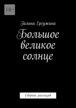 Большое великое солнце. Сборник рассказов, Галина Ергужина