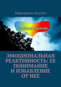 Эмоциональная реактивность: ее понимание и избавление от нее, Маргарита Акулич