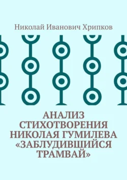 Анализ стихотворения Николая Гумилева «Заблудившийся трамвай», Николай Хрипков