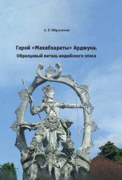 Герой «Махабхараты» Арджуна. Образцовый витязь индийского эпоса, А. Ибрагимов