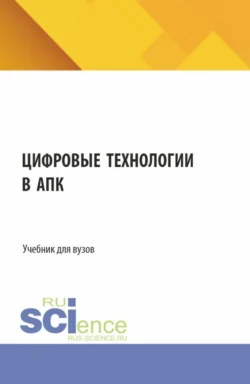 Цифровые технологии в АПК. (Аспирантура, Бакалавриат, Магистратура, Специалитет). Учебник., Татьяна Литвинова