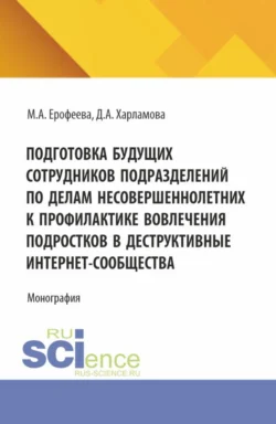 Подготовка будущих сотрудников подразделений по делам несовершеннолетних к профилактике вовлечения подростков в деструктивные интернет-сообщества. (Аспирантура, Бакалавриат, Магистратура). Монография., Мария Ерофеева