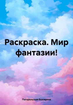 Раскраска. Мир фантазии!, Погорельская Екатерина