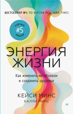 Энергия жизни. Как изменить метаболизм и сохранить здоровье, Кейси Минс