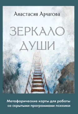 Зеркало души. Метафорические карты для работы со скрытыми программами психики, Анастасия Арчагова