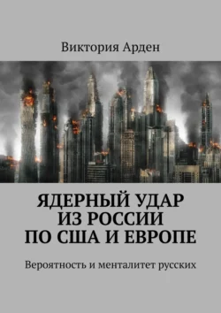 Ядерный удар из России по США и Европе. Вероятность и менталитет русских, Виктория Арден