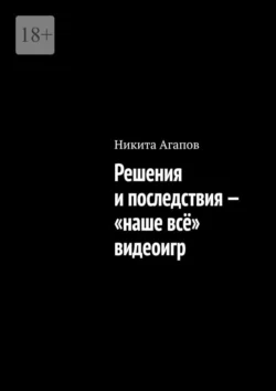 Решения и последствия – «наше всё» видеоигр, Никита Агапов