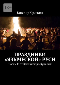 Праздники «языческой» Руси. Часть 1: от Закличек до Купалий, Виктор Крескин