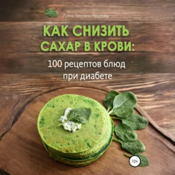 Как снизить сахар в крови: 100 рецептов блюд при диабете, Ирина Никулина Имаджика