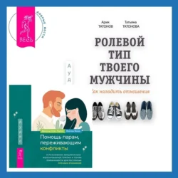 Ролевой тип твоего мужчины. Как наладить отношения. Помощь парам, переживающим конфликты: использование эмоционально-фокусированной терапии и теории привязанности для построения прочных отношений, Арик Татонов