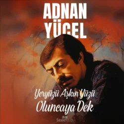 Yeryüzü Aşkın Yüzü Oluncaya Dek, Adnan Yücel