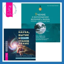 Учение о воплощении желаний в жизнь. Просите – и дано вам будет.. Наука, бытие и становление: духовная жизнь ученых. Исследования тонкой природы реальности, Эстер и Джерри Хикс