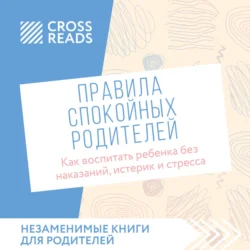 Саммари книги «Правила спокойных родителей. Как воспитать ребенка без наказаний, истерик и стресса», Коллектив авторов