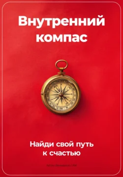 Внутренний компас: Найди свой путь к счастью, Артем Демиденко