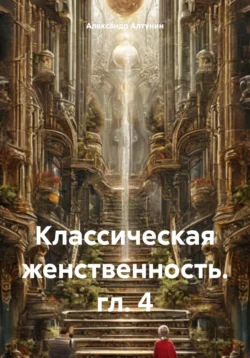 Классическая женственность. гл. 4, Александр Алтунин