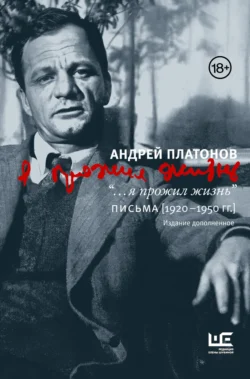 “…я прожил жизнь”. Письма. 1920–1950 гг., Андрей Платонов