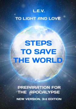 To light and love. Steps to save the world. Preparation for the Apocalypse. New version. 3rd edition, E. L.