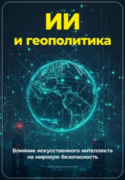 ИИ и геополитика: Влияние искусственного интеллекта на мировую безопасность, Артем Демиденко