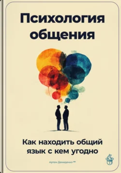 Психология общения: Как находить общий язык с кем угодно, Артем Демиденко