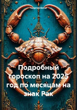 Подробный гороскоп на 2025 год по месяцам на знак Рак, Георгий Богат