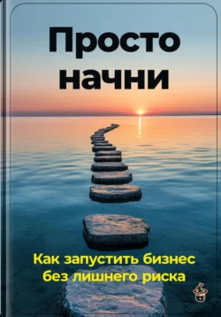 Просто начни: Как запустить бизнес без лишнего риска, Артем Демиденко