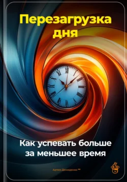 Перезагрузка дня: Как успевать больше за меньшее время, Артем Демиденко