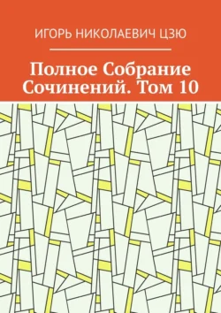 Полное Собрание Сочинений. Том 10, Игорь Цзю