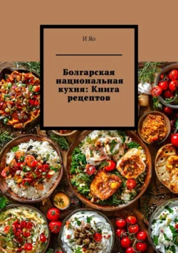 Болгарская национальная кухня: Книга рецептов, И Яо