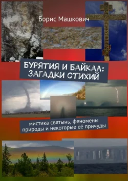 Бурятия и Байкал: Загадки стихий. Мистика святынь, феномены природы и некоторые её причуды. Серия «Тайны Бурятии и Байкала», Борис Машкович