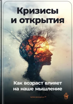 Кризисы и открытия: Как возраст влияет на наше мышление, Артем Демиденко