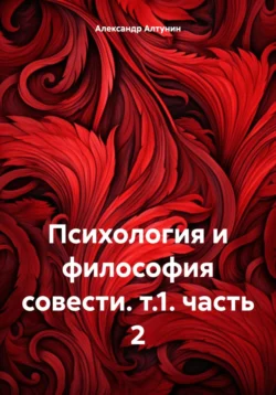 Психология и философия совести. т.1. часть 2, Александр Алтунин