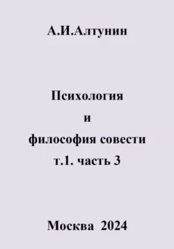 Психология и философия совести. т.1. часть 3, Александр Алтунин