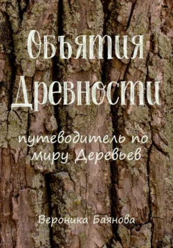 Объятия Древности. Путеводитель по миру Деревьев, Вероника Баянова