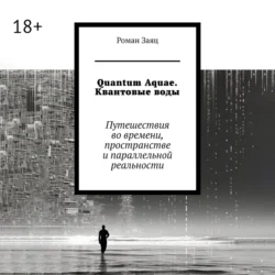 Quantum Aquae. Квантовые воды. Путешествия во времени, пространстве и параллельной реальности, Роман Заяц