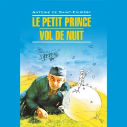 Маленький принц. Ночной полет / Le Petit Prince. Vol de Nuit, Антуан де Сент-Экзюпери