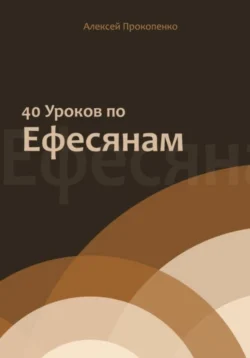 40 уроков по Ефесянам, Алексей Прокопенко